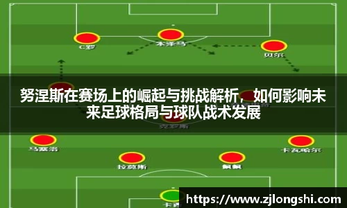 k8努涅斯在赛场上的崛起与挑战解析，如何影响未来足球格局与球队战术发展